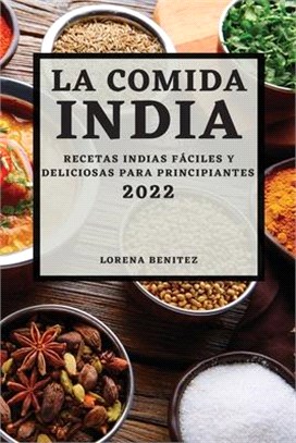 La Comida India 2022: Recetas Indias Fáciles Y Deliciosas Para Principiantes