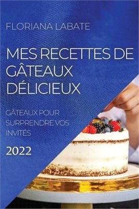 Mes Recettes de Gâteaux Délicieux 2022: Gâteaux Pour Surprendre Vos Invités