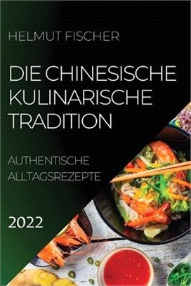 Die Chinesische Kulinarische Tradition 2022: Authentische Alltagsrezepte
