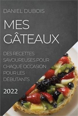 Mes Gâteaux 2022: Des Recettes Savoureuses Pour Chaque Occasion Pour Les Débutants