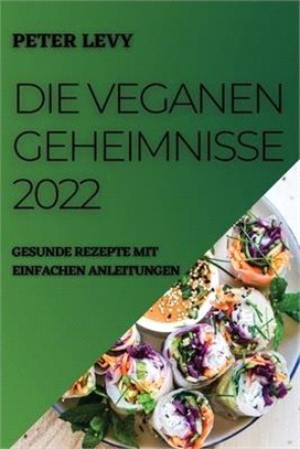 Die Veganen Geheimnisse 2022: Gesunde Rezepte Mit Einfachen Anleitungen