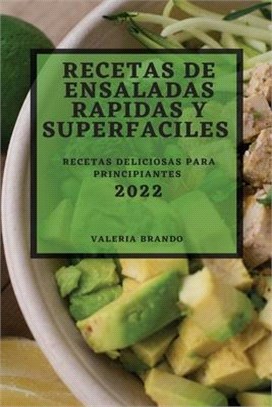 Recetas de Ensaladas Rapidas Y Superfaciles 2022: Recetas Deliciosas Para Principiantes