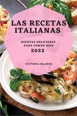 Las Recetas Italianas 2022: Recetas Deliciosas Para Comer Bien