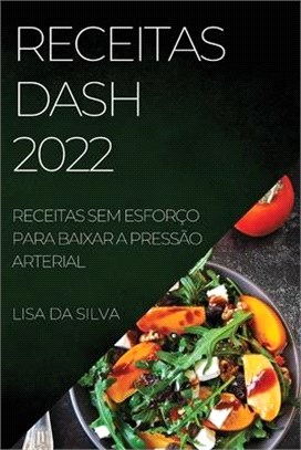 Receitas Dash 2022: Receitas Sem Esforço Para Baixar a Pressão Arterial