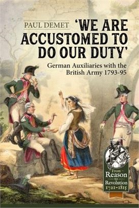 We Are Accustomed to Do Our Duty: German Auxiliaries with the British Army 1793-95