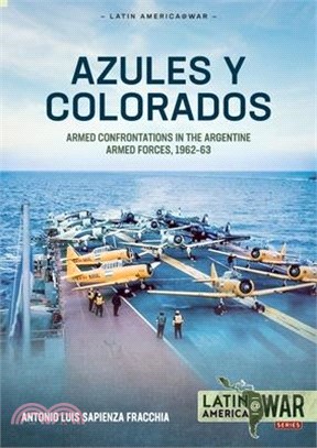 Azules Y Colorados: Armed Confrontations in the Argentine Armed Forces, 1962-1963