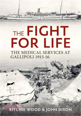The Fight for Life: The Medical Services in the Gallipoli Campaign, 1915-16
