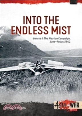 Into the Endless Mist Volume 1: The Aleutian Campaign, June-August 1942