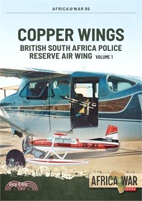 Copper Wings - British South Africa Police Reserve Air Wing: Volume 1