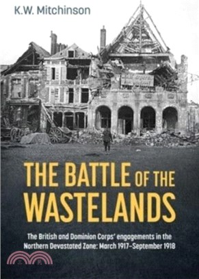 The Battle of the Wastelands：The British and Dominion Corps' Engagements in the Northern Devastated Zone: March 1917 - September 1918