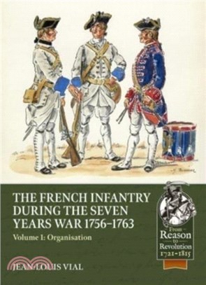 French Infantry During the Seven Years War 1756-1763 Volume 1：Organisation