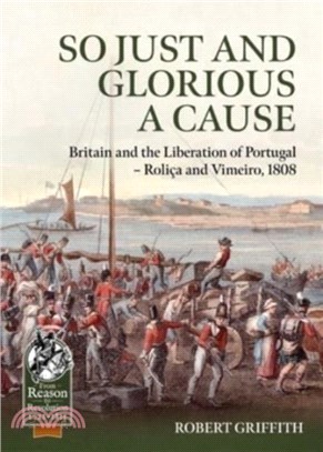 So Just and Glorious a Cause：Britain and the Liberation of Portugal - Rolica and Vimeiro, 1808