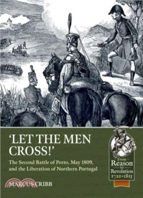 Let the Men Cross：The Second Battle of Porto, May 1809, and the Liberation of Northern Portugal