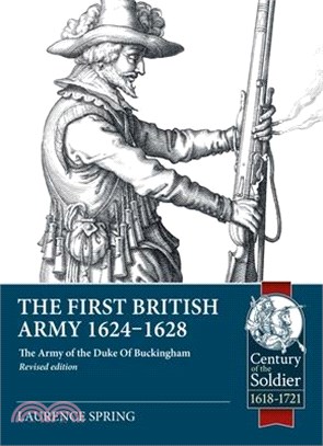The First British Army 1624-1628: The Army of the Duke of Buckingham (Revised Edition)