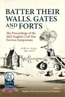 Batter Their Walls, Gates and Forts: The Proceedings of the 2022 English Civil War Fortress Symposium