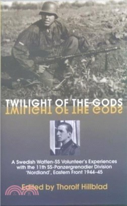 Twilight of the Gods：A Swedish Waffen-SS Volunteer's Experiences with the 11th Ss-Panzergrenadier Division 'Nordland', Eastern Front 1944-45