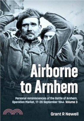 Airborne to Arnhem Volume 3：Personal reminiscences of the Battle of Arnhem, Operation MARKET, 17th-26th September 1944