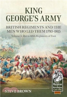 King George's Army, British Regiments and the Men Who Led Them Volume 3：British Infantry; 31st to 60th Regiments of Foot