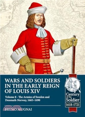 Wars and Soldiers in the Early Reign of Louis XIV Volume 8：The Armies of Sweden and Denmark-Norway, 1665-1690