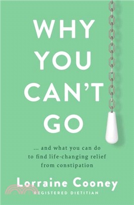 Why You Can't Go：and what you can do to find life-changing relief from constipation and bloating