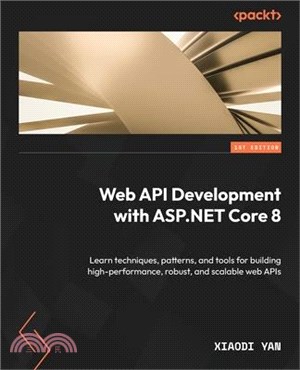 Web API Development with ASP.NET Core 8: Learn techniques, patterns, and tools for building high-performance, robust, and scalable web APIs