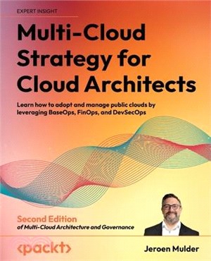 Multi-Cloud Strategy for Cloud Architects - Second Edition: Learn how to adopt and manage public clouds by leveraging BaseOps, FinOps, and DevSecOps