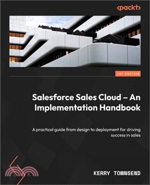 Salesforce Sales Cloud - An Implementation Handbook: A practical guide from design to deployment for driving success in sales