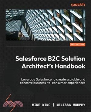 Salesforce B2C Solution Architect's Handbook - Second Edition: Leverage Salesforce to create scalable and cohesive business-to-consumer experiences