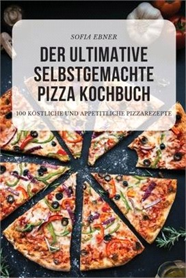 Der Ultimative Selbstgemachte Pizza Kochbuch