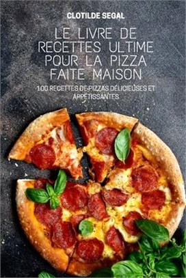 Le Livre de Recettes Ultime Pour La Pizza Faite Maison