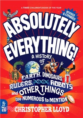 Absolutely Everything! Revised and Expanded：A History of Earth, Dinosaurs, Rulers, Robots and Other Things too Numerous to Mention