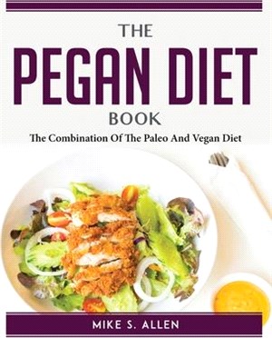 The Pegan Diet Book: The Combination Of The Paleo And Vegan Diet