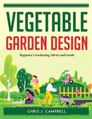 Vegetable Garden Design: Beginner's Gardening Advice and Guide