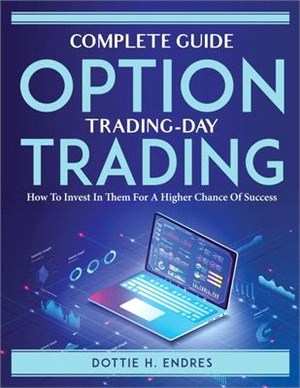 Complete Guide Options Trading- Day Trading: How To Invest In Them For A Higher Chance Of Success