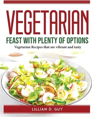 Vegetarian Feast with Plenty of Options: Vegetarian Recipes that are vibrant and tasty