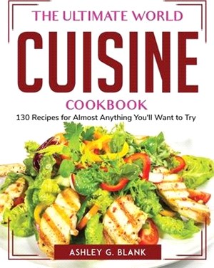 The Ultimate World Cuisine Cookbook: 130 Recipes for Almost Anything You'll Want to Try