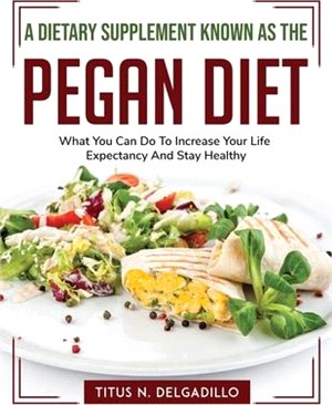 A Dietary Supplement Known as the Pegan Diet: What You Can Do To Increase Your Life Expectancy And Stay Healthy