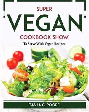 Super Vegan Cookbook Show: To Serve With Vegan Recipes