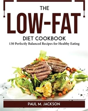 The Low-Fat Diet Cookbook: 130 Perfectly Balanced Recipes for Healthy Eating