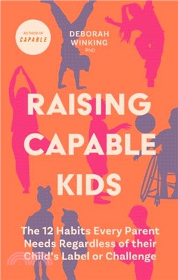 Raising Capable Kids：The 12 Habits Every Parent Needs Regardless of their Child's Label or Challenge