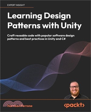 Learning Design Patterns with Unity: Craft reusable code with popular software design patterns and best practices in Unity and C#