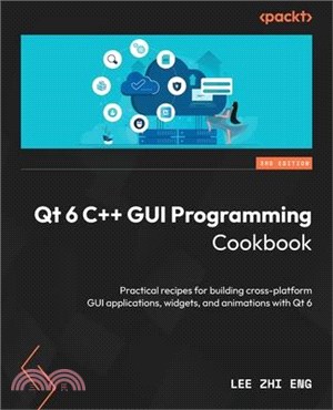 Qt 6 C++ GUI Programming Cookbook - Third Edition: Practical recipes for building cross-platform GUI applications, widgets, and animations with Qt 6