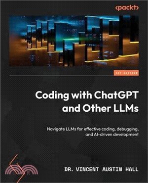 Coding with ChatGPT and Other LLMs: Navigate LLMs for effective coding, debugging, and AI-driven development