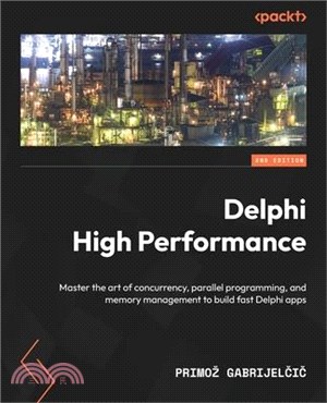 Delphi High Performance - Second Edition: Master the art of concurrency, parallel programming, and memory management to build fast Delphi apps