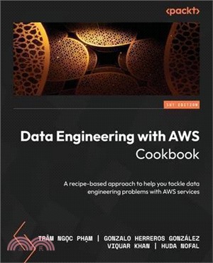 Data Engineering with AWS Cookbook: A recipe-based approach to help you tackle data engineering problems with AWS services