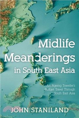 Midlife Meanderings in S E Asia：An Ageing Traveller's Budget Travel Through S E Asia