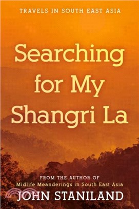 Searching for My Shangri La：Travels in S E Asia