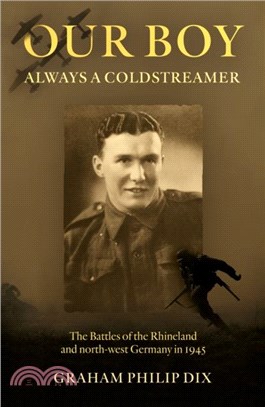 Our Boy ??Always a Coldstreamer：The Battles of the Rhineland and North-West Germany in 1945