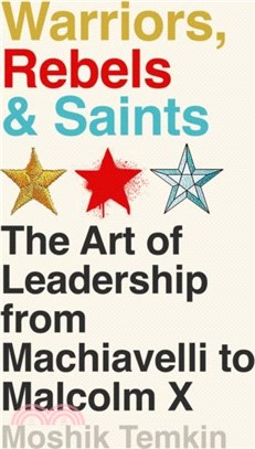 Warriors, Rebels and Saints：The Art of Leadership from Machiavelli to Malcolm X