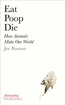 Eat, Poop, Die：How Animals Make Our World